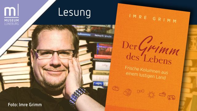 "Der Grimm des Lebens" – Ein Leseabend mit Imre Grimm, © Museum Lüneburg / Imre Grimm "Der Grimm des Lebens" – Ein Leseabend mit Imre Grimm, © Museum Lüneburg / Imre Grimm