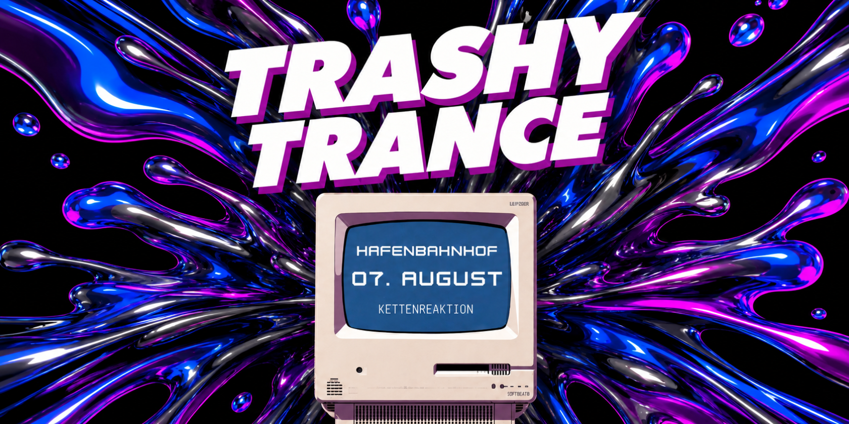 Trashy Trance Event Ankündigung, © Kettenreaktion Trashy Trance Event Ankündigung, © Kettenreaktion