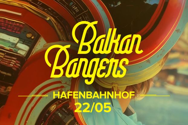 Balkan Bangers - Event am 22. Mai im Hafenbahnhof, © Balkan Bangers Balkan Bangers - Event am 22. Mai im Hafenbahnhof, © Balkan Bangers
