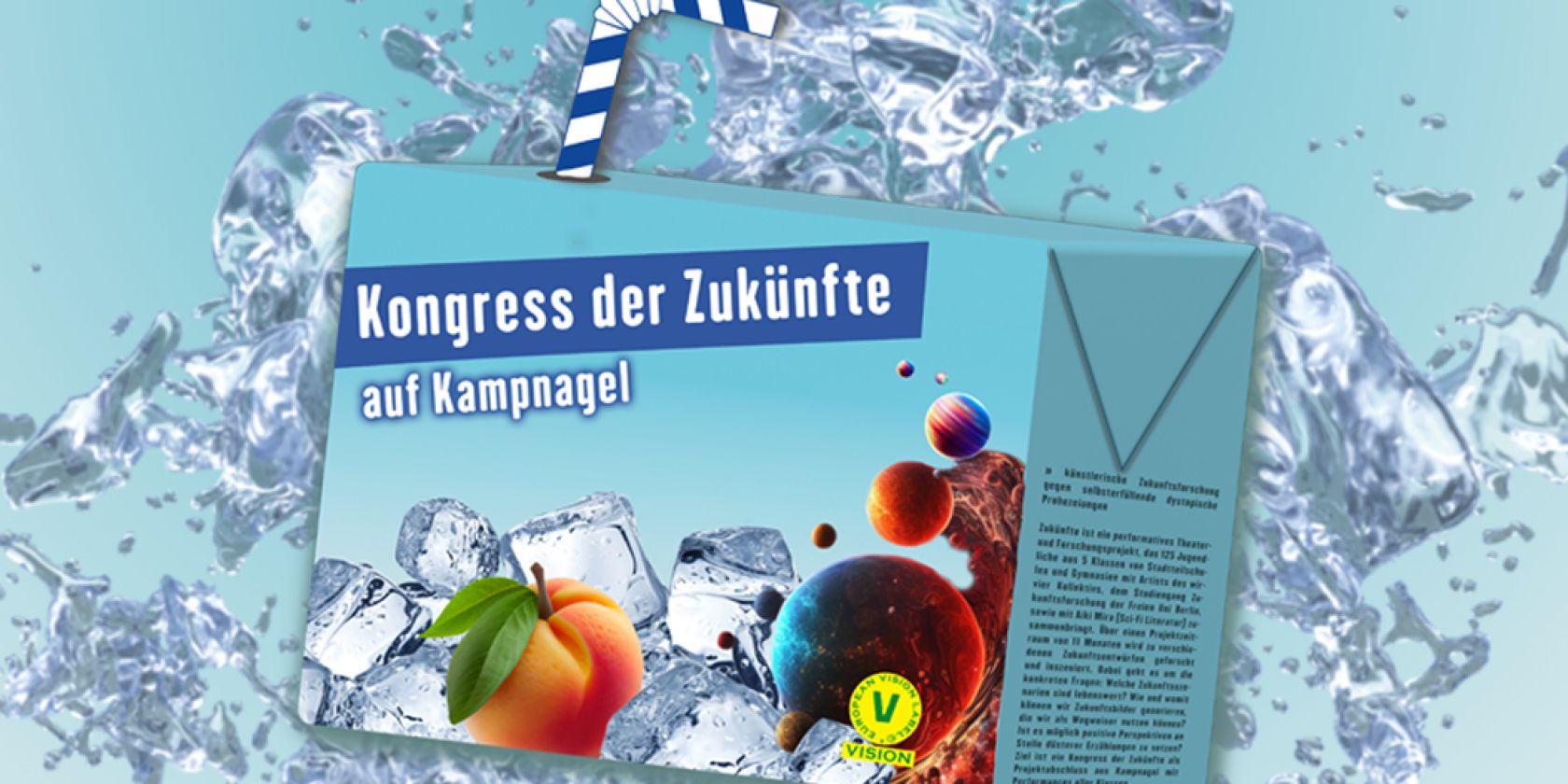 Beverage carton with straw, surrounded by water splashes, with text ‘Congress of Futures at Kampnagel’ and fruit on the front., © moteus-art.net Beverage carton with straw, surrounded by water splashes, with text ‘Congress of Futures at Kampnagel’ and fruit on the front., © moteus-art.net