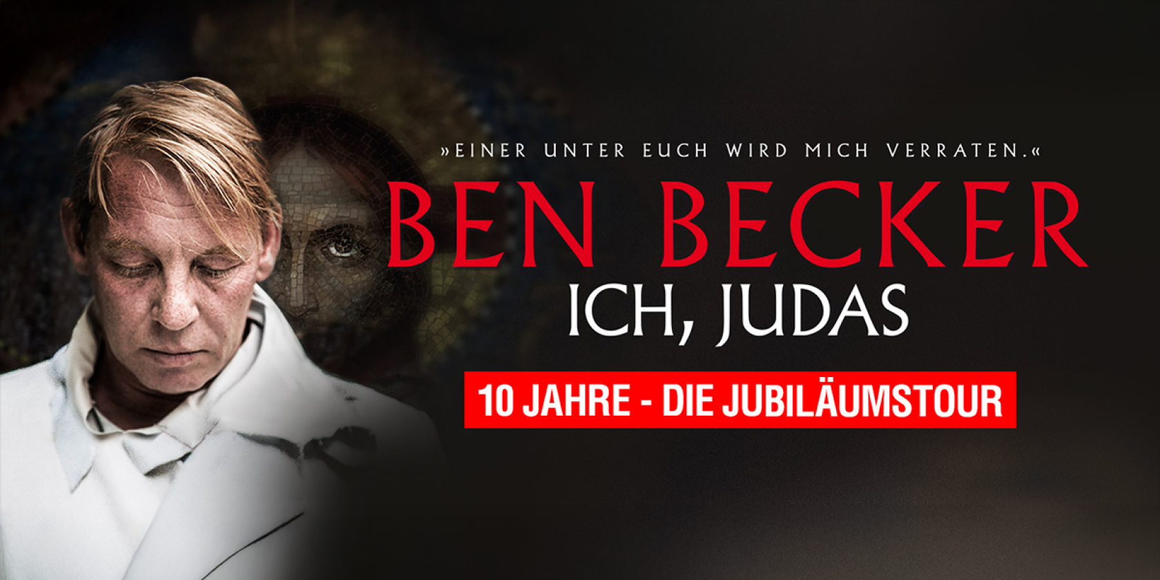 Ben Becker - Ich, Judas | 10 Jahre - Die Jubiläumstour, © links im Bild Ben Becker - Ich, Judas | 10 Jahre - Die Jubiläumstour, © links im Bild