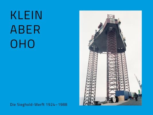 KLEIN ABER OHO - Die Sieghold-Werft 1924–1988, © Historisches Museum Bremerhaven